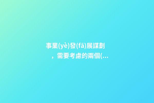 事業(yè)發(fā)展謀劃，需要考慮的兩個(gè)命理問(wèn)題